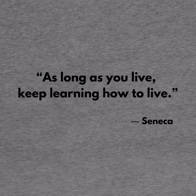 “As long as you live, keep learning how to live.” Lucius Annaeus Seneca by ReflectionEternal